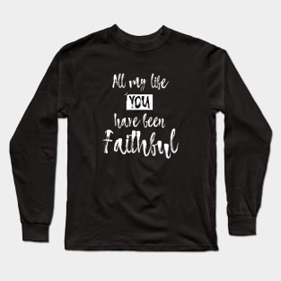 All my life You have been Faithful Long Sleeve T-Shirt